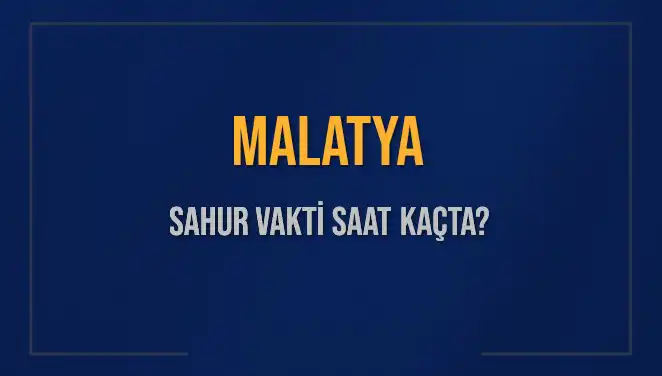 Malatya’da Sahur Vakti: 2025’te İmsak Saatleri ve Detaylar