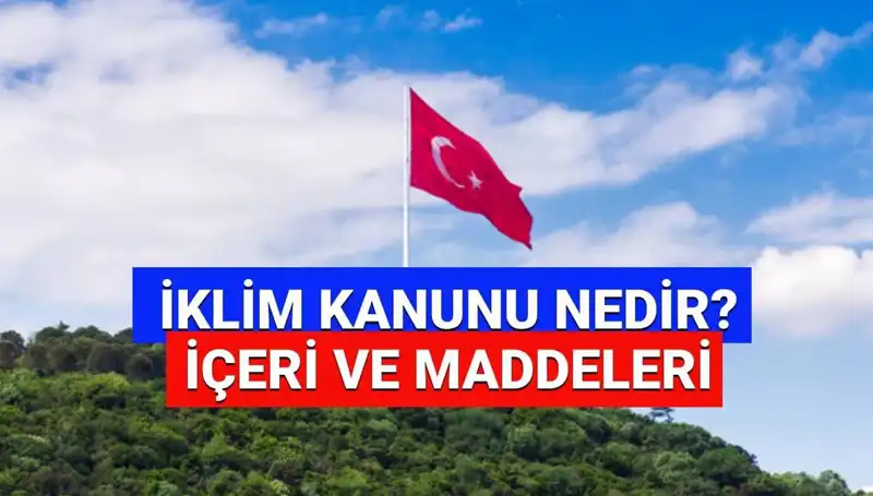 İklim Kanunu 2025: Yasalaşma Süreci ve Maddeleri Neler?