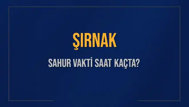 Şırnak'ta Sahur Vakti Ne Zaman? İşte Detaylar