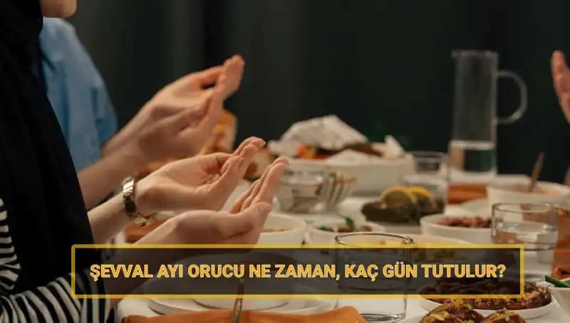 2025'te Şevval Orucu Ne Zaman Başlıyor? Kaç Gün Tutulacak?