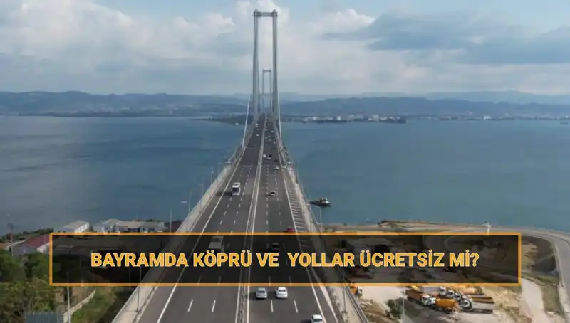 Bayram Tatilinde Ücretsiz Yollar ve Köprüler Listesi Açıklandı!