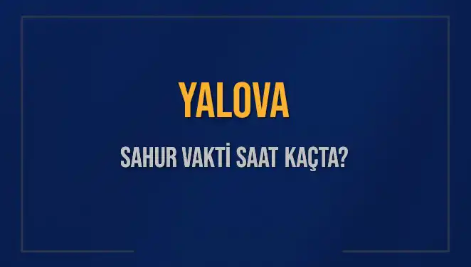 Yalova'da Sahur Vakti: 8 Mart 2025'te Saat Kaçta?